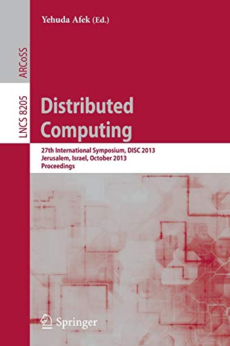 Distributed Computing: 27th International Symposium, DISC 2013, Jerusalem, Israel, October 14-18, 2013, Proceedings: 8205 (Lecture Notes in Computer Science)