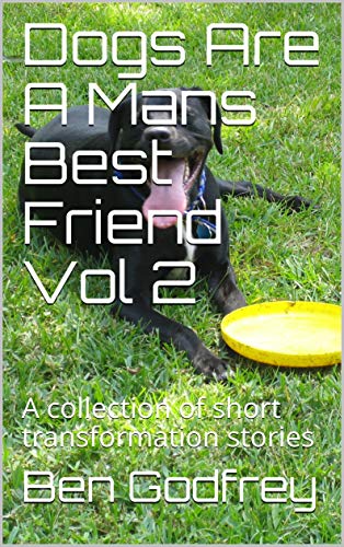 Dogs Are A Mans Best Friend Vol 2: A collection of short transformation stories (English Edition)