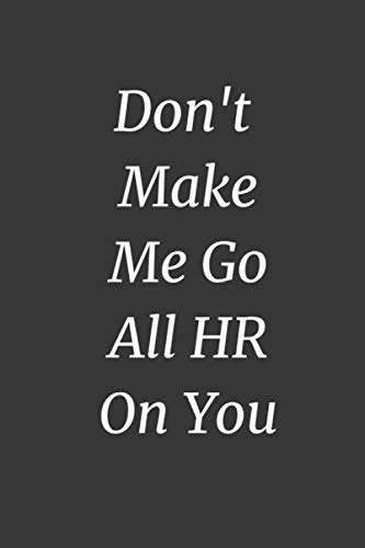 Don't Make Me Go All HR On You: Blank Journal For Women Men To Write In Lined 6 x 9 Human Resources For Prank Notebook Hr Coworker and Boss, Gag Gift ... Gag Gifts for HR Department - Funny HR.