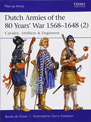 Dutch Armies of the 80 Years’ War 1568–1648 (2): Cavalry, Artillery & Engineers (Men-at-Arms)