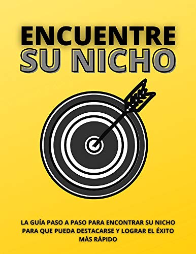 ENCUENTRE SU NICHO: LA GUÍA PASO A PASO PARA ENCONTRAR SU NICHO PARA QUE PUEDA DESTACARSE Y LOGRAR EL ÉXITO MÁS RÁPIDO