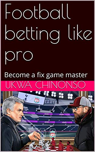 Football betting like pro: Become a fix game master (English Edition)