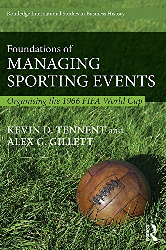 Foundations of Managing Sporting Events: Organising the 1966 FIFA World Cup (Routledge International Studies in Business History Book 33) (English Edition)