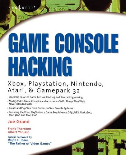 Game Console Hacking: Xbox, PlayStation, Nintendo, Game Boy, Atari, & Gamepark 32: Xbox, PlayStation, Nintendo, Game Boy, Atari and Sega: Xbox, PlayStation, Nintendo, Game Boy, Atari, Sega