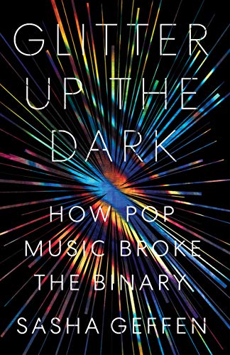 Glitter Up the Dark: How Pop Music Broke the Binary (American Music Series)
