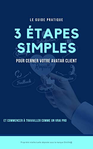 Guide des 3 étapes simples pour cerner votre avatar client: Comment établir une fiche du profil de vos prospects et clients très simplement, quel que soit ... métier ou votre business (French Edition)