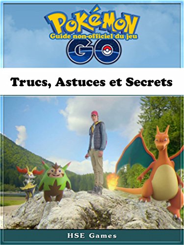 Guide non-officiel du jeu Pokémon Go Trucs, Astuces et Secrets (French Edition)