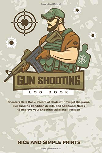 Gun Shooting Log Book: Shooters Data Book, Record of Shots with Target Diagrams, Surrounding Condition details, and Additional Notes to Improve your Shooting Skills and Precision