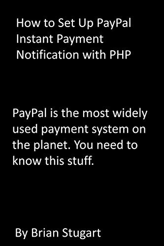 How to Set Up PayPal Instant Payment Notification with PHP: PayPal is the most widely used payment system on the planet. You need to know this stuff. (English Edition) How to Set Up PayPal Instant Payment Notification with PHP: PayPal is the most widely used payment system on the planet. You need to know this stuff. (English Edition)