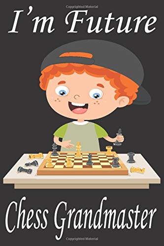 I'm Future Chess Grandmaster: Chess game notebook, chess lovers journal, chess score notebook, chess match notebook, chess game recorder, chess journal for kid, perfect gift for chess lover