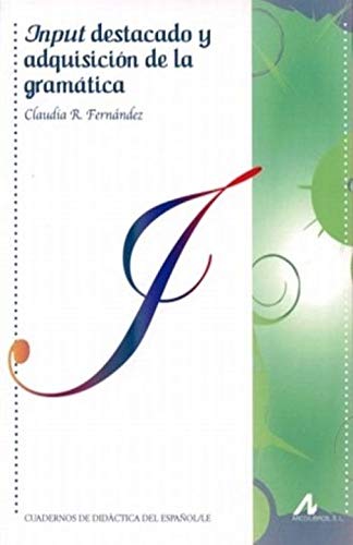 Input destacado y adquisición de la gramática (Cuadernos de didáctica del Español L/E) Input destacado y adquisición de la gramática (Cuadernos de didáctica del Español L/E)