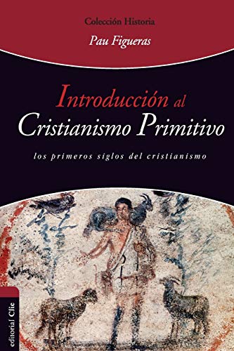 INTRODUCCIÓN AL CRISTIANISMO PRIMITIVO: El Espíritu y la Esposa-Los primeros siglos del cristianismo. (Historia)