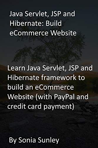 Java Servlet, JSP and Hibernate: Build eCommerce Website: Learn Java Servlet, JSP and Hibernate framework to build an eCommerce Website (with PayPal and credit card payment) (English Edition) Java Servlet, JSP and Hibernate: Build eCommerce Website: Learn Java Servlet, JSP and Hibernate framework to build an eCommerce Website (with PayPal and credit card payment) (English Edition)