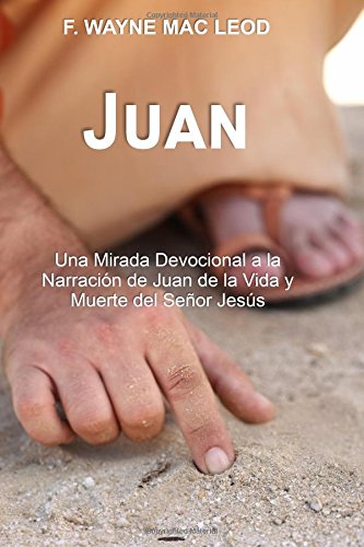 Juan: Una Mirada Devocional a la Narración de Juan de la Vida y Muerte del Señor Jesús