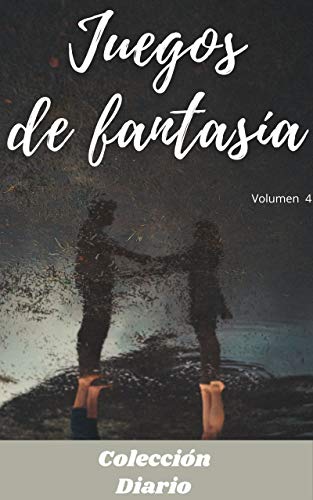 Juegos de fantasía (volumen 4): Colección diario, amor , romance , sexualidad, sexo , momento erótico , relaćion amorosa erótica