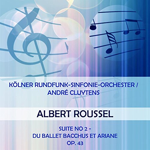 Kölner Rundfunk-Sinfonie-Orchester / André Cluytens play: Albert Roussel: Suite No 2 - du ballet Bacchus et Ariane, op. 43