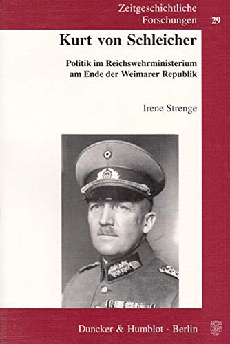 Kurt von Schleicher: Politik im Reichswehrministerium am Ende der Weimarer Republik: 29 (Zeitgeschichtliche Forschungen)