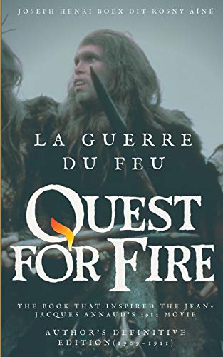 La Guerre du feu (Quest for Fire): The book that inspired the Jean-Jacques Annaud's 1982 movie:Author's definitive edition (1909-1911)