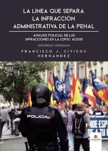 La línea que separa la infracción administrativa de la penal: Análisis policial de las infracciones a LOPSC 4/2015. Seguridad Ciudadana La línea que separa la infracción administrativa de la penal: Análisis policial de las infracciones a LOPSC 4/2015. Seguridad Ciudadana