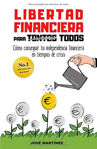 Libertad financiera para todos: Cómo conseguir tu independencia financiera en tiempos de crisis
