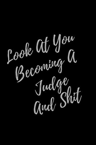 Look At You Becoming A Judge And Shit: Blank Lined Journal Judge Notebook & Journal (Gag Gift For Your Not So Bright Friends and Coworkers)