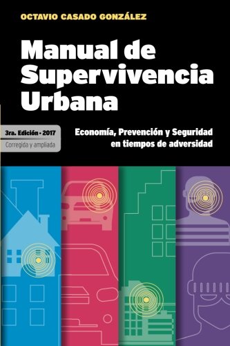 Manual de Supervivencia Urbana 3ra Edicion: Economía, Perevención y Seguridad en tiempos de adversidad