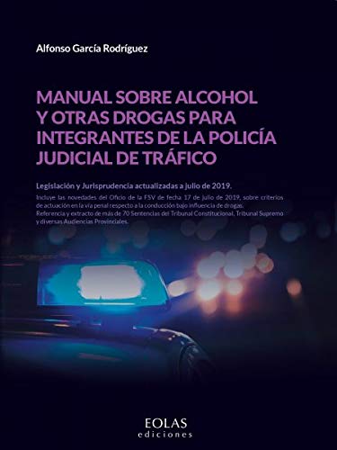 Manual sobre alcohol y otras drogas para integrantes de la policía judicial de tráfico: Legislación y Jurisprudencia actualizadas a julio de 2019. (Eolas técnico)