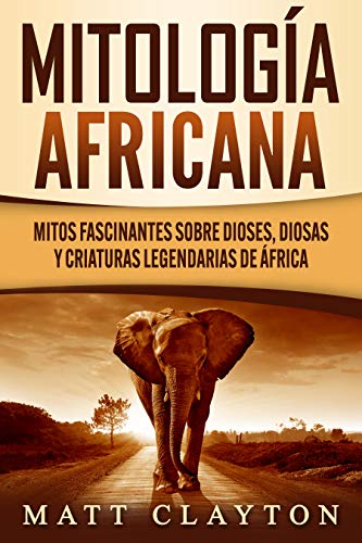 Mitología africana: Mitos fascinantes sobre dioses, diosas y criaturas legendarias de África Mitología africana: Mitos fascinantes sobre dioses, diosas y criaturas legendarias de África