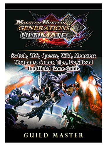 Monster Hunter Generations Ultimate, Switch, 3DS, Quests, Wiki, Monsters, Weapons, Armor, Tips, Download, Unofficial Game Guide
