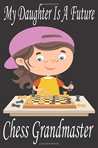 My Daughter Is A Future Chess Grandmaster: Chess game notebook, chess lovers journal, chess score notebook, chess match notebook, chess game recorder, ... journal for kid, perfect gift for chess lover