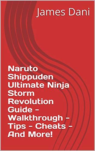 Naruto Shippuden Ultimate Ninja Storm Revolution Guide - Walkthrough - Tips - Cheats - And More! (English Edition)