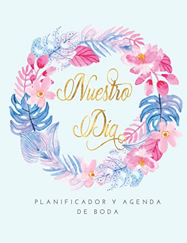 Nuestro Dia Planificador y Agenda de Boda: Organizador y Agenda Sin fecha para Novias o Novios para planear todas las actividades previas a la ... tropicales rosa y azul 8.5 x 11 in 135 pag