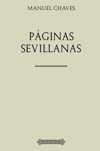 Páginas Sevillanas: Sucesos históricos, personajes célebres, monumentos notables, tradiciones populares, cuentos viejos, leyendas y curiosidades