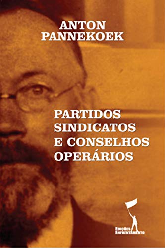 Partidos, Sindicatos e Conselhos Operários (Série Comunismo de Conselhos 6) (Portuguese Edition)