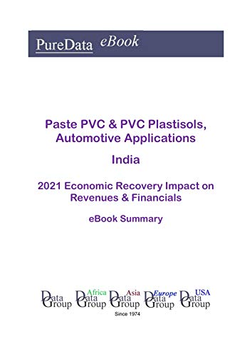 Paste PVC & PVC Plastisols, Automotive Applications India Summary: 2021 Economic Recovery Impact on Revenues & Financials (English Edition)