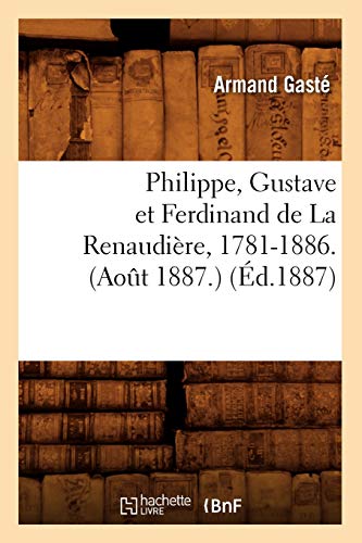 Philippe, Gustave et Ferdinand de La Renaudière, 1781-1886. (Août 1887.) (Éd.1887) (Littérature)