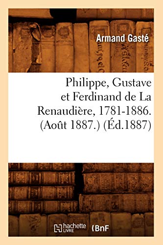 Philippe, Gustave et Ferdinand de La Renaudière, 1781-1886. (Août 1887.) (Éd.1887) (Littérature) Philippe, Gustave et Ferdinand de La Renaudière, 1781-1886. (Août 1887.) (Éd.1887) (Littérature)