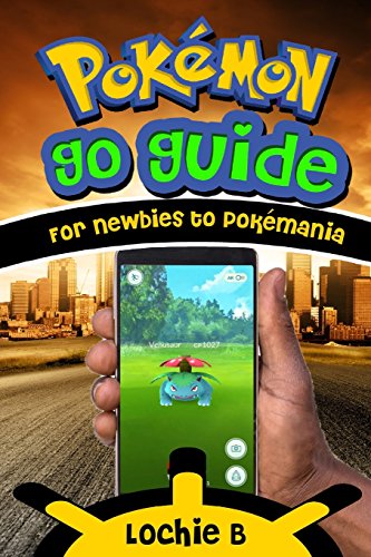 Pokemon GO Guide For Newbies to Pokemania (Pokémon GO Game, Game Plays, Pokémon Trainer, Pokéstops, Pokéballs, Gym)