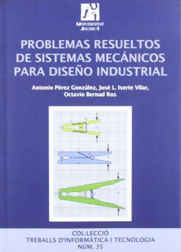 Problemas resueltos de sistemas mecánicos para diseño industrial.: 35 (Treballs d'informàtica i tecnologia)