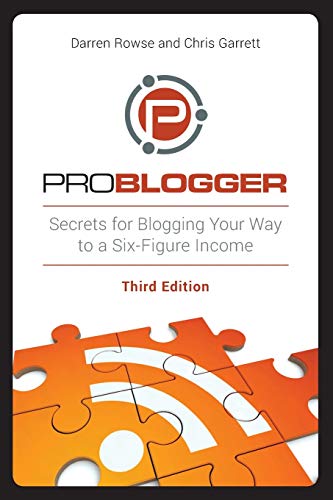 ProBlogger: Secrets for Blogging Your Way to a Six-Figure Income, 3rd Edition