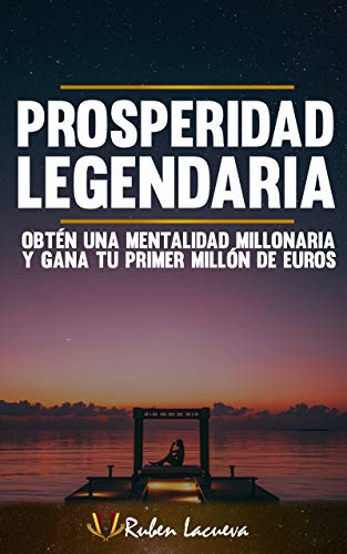 Prosperidad Legendaria: Obtén una Mentalidad Millonaria (SAGA "Sé INQUEBRANTABLE" nº 3) Prosperidad Legendaria: Obtén una Mentalidad Millonaria (SAGA "Sé INQUEBRANTABLE" nº 3)