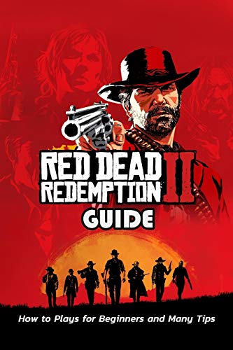 Red Dead Redemption 2 Guide: How to Plays for Beginners and Many Tips: Guideline to Conquer Red Dead Redemption 2