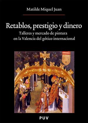 Retablos, prestigio y dinero: Talleres y mercado de pintura en la Valencia del gótico internacional: 155 (Oberta) Retablos, prestigio y dinero: Talleres y mercado de pintura en la Valencia del gótico internacional: 155 (Oberta)