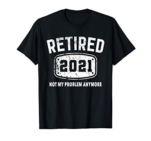 Retired 2021 Shirt Not My Problem Anymore - Vintage Gift Camiseta