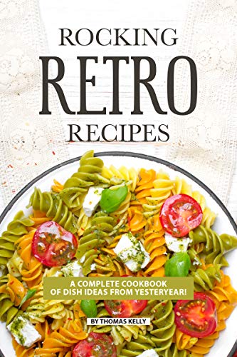 ROCKING RETRO RECIPES: A Complete Cookbook of Dish Ideas from Yesteryear! (English Edition)
