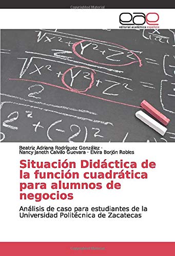 Situación Didáctica de la función cuadrática para alumnos de negocios: Análisis de caso para estudiantes de la Universidad Politécnica de Zacatecas