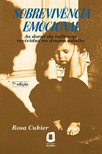 Sobrevivência emocional: As dores da infância revividas no drama adulto (Portuguese Edition)