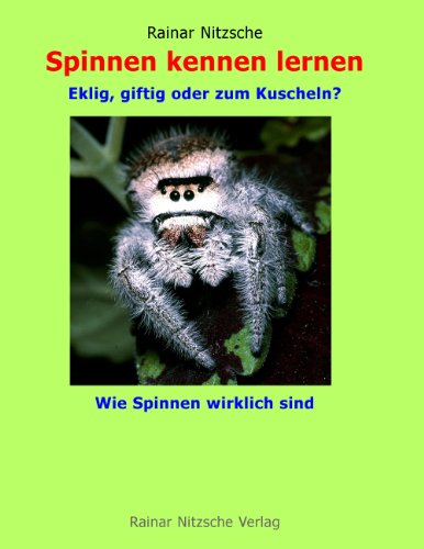 Spinnen kennen lernen: Eklig, giftig oder zum Kuscheln? Wie Spinnen wirklich sind. Wissen für Leseratten in Text und Bild (142 Fotos inklusive Fotokunst, 1 Grafik)) (German Edition)