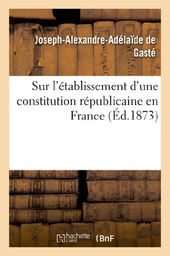 Sur l'établissement d'une constitution républicaine en France et quelques considérations: sur ce qui s'est passé aux États-Unis et en France depuis 1789 (Sciences sociales) Sur l'établissement d'une constitution républicaine en France et quelques considérations: sur ce qui s'est passé aux États-Unis et en France depuis 1789 (Sciences sociales)