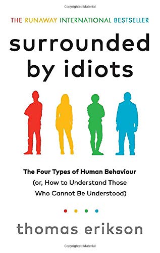 Surrounded By Idiots: The Four Types of Human Behaviour (or, How to Understand Those Who Cannot Be Understood)